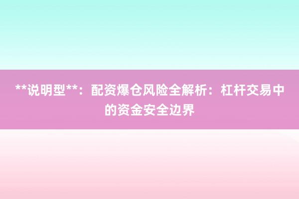 **说明型**：配资爆仓风险全解析：杠杆交易中的资金安全边界