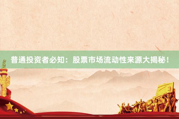 普通投资者必知：股票市场流动性来源大揭秘！