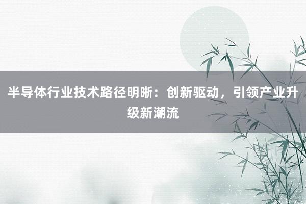 半导体行业技术路径明晰：创新驱动，引领产业升级新潮流