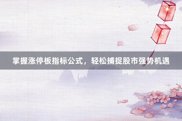 掌握涨停板指标公式，轻松捕捉股市强势机遇