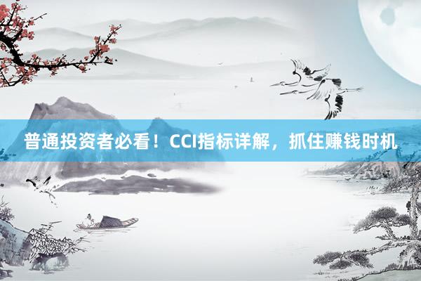 普通投资者必看!CCI指标详解,抓住赚钱时机