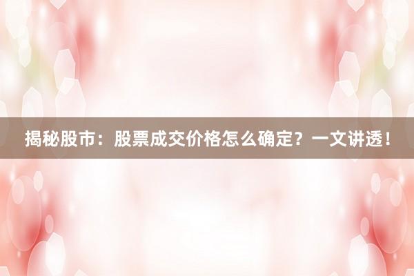 揭秘股市：股票成交价格怎么确定？一文讲透！