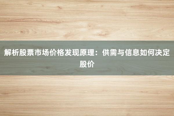 解析股票市场价格发现原理：供需与信息如何决定股价