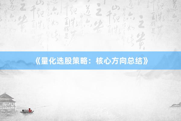 《量化选股策略:核心方向总结》
