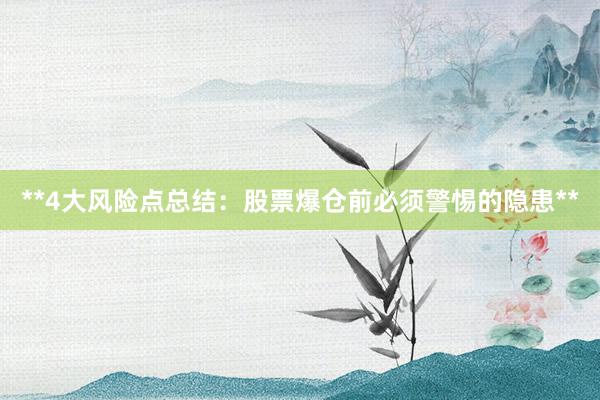 **4大风险点总结：股票爆仓前必须警惕的隐患**