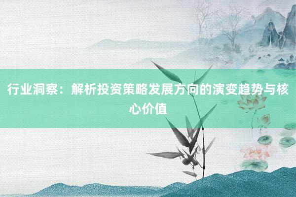 行业洞察：解析投资策略发展方向的演变趋势与核心价值