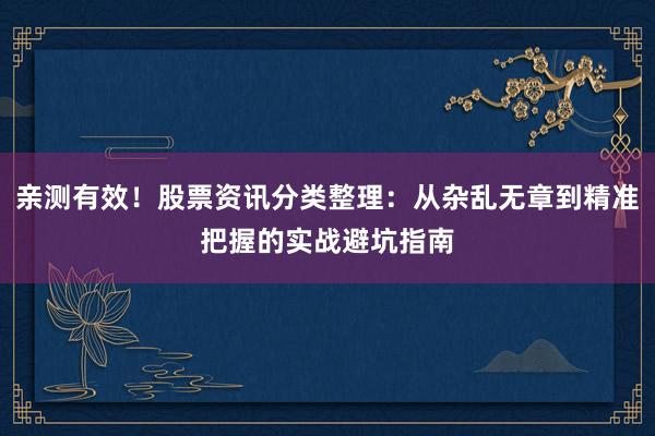 亲测有效！股票资讯分类整理：从杂乱无章到精准把握的实战避坑指南