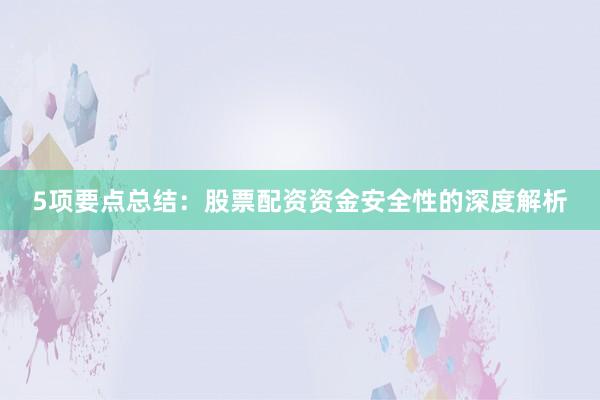 5项要点总结：股票配资资金安全性的深度解析